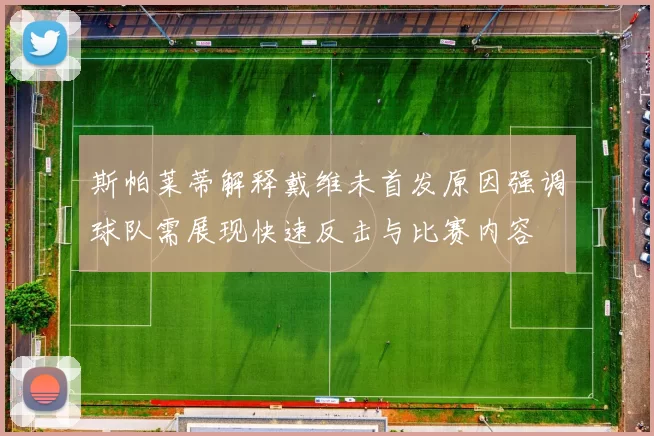 斯帕莱蒂解释戴维未首发原因强调球队需展现快速反击与比赛内容