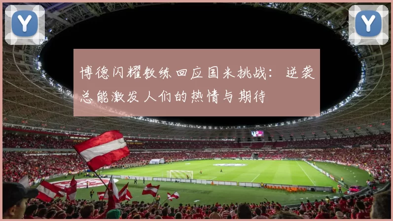 博德闪耀教练回应国米挑战：逆袭总能激发人们的热情与期待